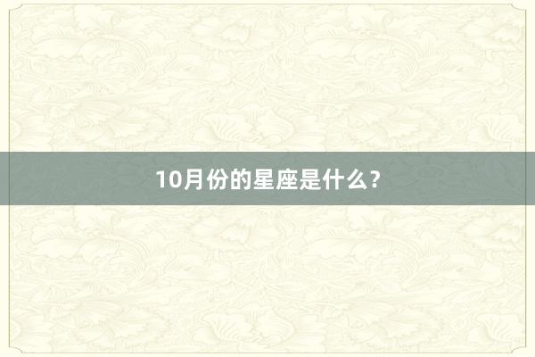 10月份的星座是什么？