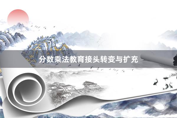 分数乘法教育接头转变与扩充