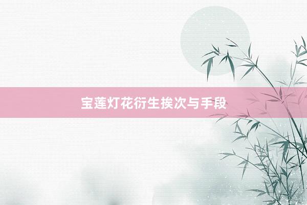 宝莲灯花衍生挨次与手段
